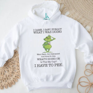 Grinch drink coffee I came I saw I forgot what I was doing went back got distracted and have no idea Christmas shirt