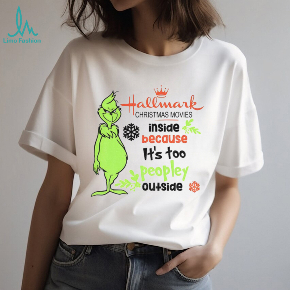 Grinch hallmark Christmas movies inside because it’s too peopley outside Merry Christmas shirt Grinch hallmark Christmas movies inside because it’s too peopley outside Merry Christmas shirt