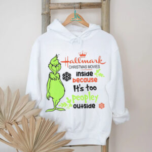 Grinch hallmark Christmas movies inside because it’s too peopley outside Merry Christmas shirt