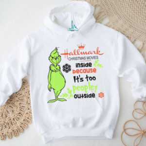 Grinch hallmark Christmas movies inside because it’s too peopley outside Merry Christmas shirt