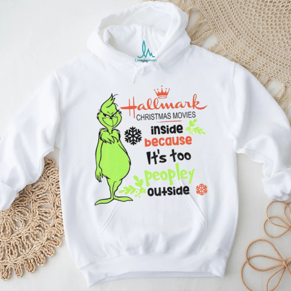 Grinch hallmark Christmas movies inside because it’s too peopley outside Merry Christmas shirt Grinch hallmark Christmas movies inside because it’s too peopley outside Merry Christmas shirt