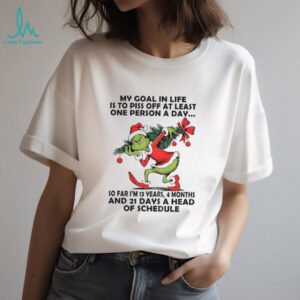 Grinch my goal in life is to piss off at least one person a day so far I’m 13 years 4 months and 21 days Christmas shirt