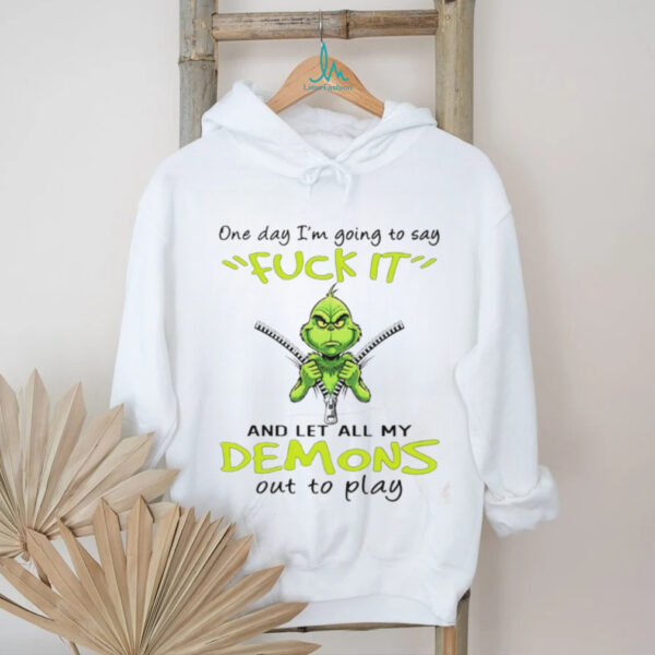 Grinch one day I’m going to say fuck itand let all my demons out to play Christmas shirt