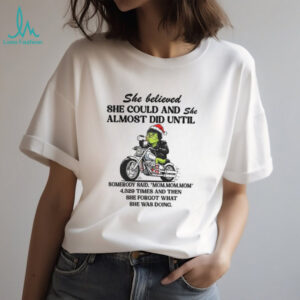 Grinch racing she believed she could and she almost did until somebody said mom mom mom Christmas shirt