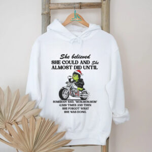 Grinch racing she believed she could and she almost did until somebody said mom mom mom Christmas shirt