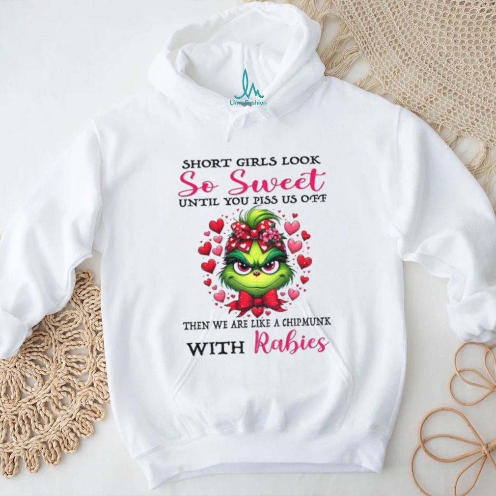 Grinch short girls look so sweet until you piss us off then we are like a chipmunk with rabies Christmas shirt Grinch short girls look so sweet until you piss us off then we are like a chipmunk with rabies Christmas shirt