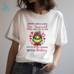Grinch short girls look so sweet until you piss us off then we are like a chipmunk with rabies Christmas shirt