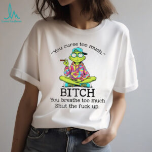 Grinch smoking you curse too much bitch you breathe too much shut the fuck up shirt