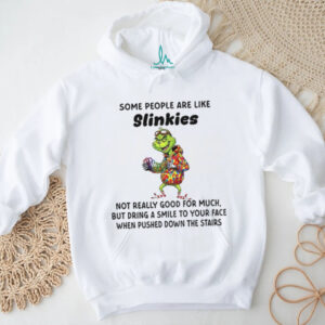 Grinch some people are like slinkies not really good for much but dring a smile to your face Christmas shirt