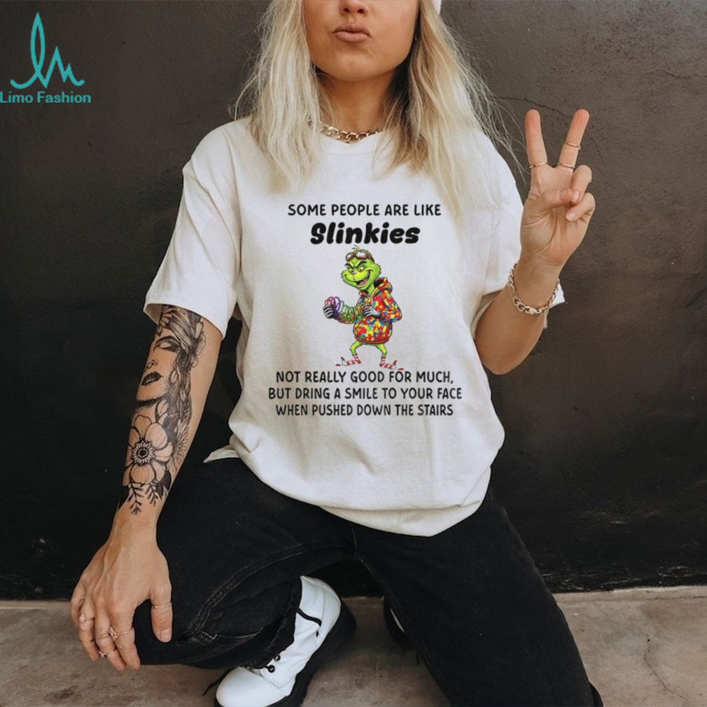 Grinch some people are like slinkies not really good for much but dring a smile to your face Christmas shirt Grinch some people are like slinkies not really good for much but dring a smile to your face Christmas shirt