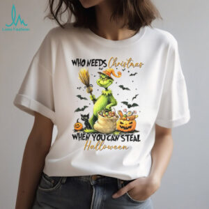 Grinch witch who needs Christmas when you steal Halloween shirt