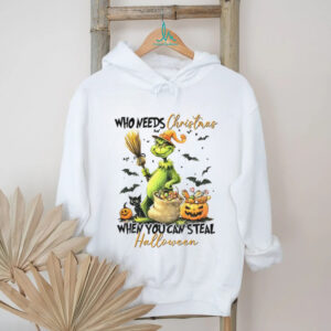 Grinch witch who needs Christmas when you steal Halloween shirt