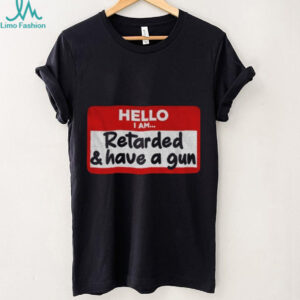 Hello I am retarded and have a gun shirt