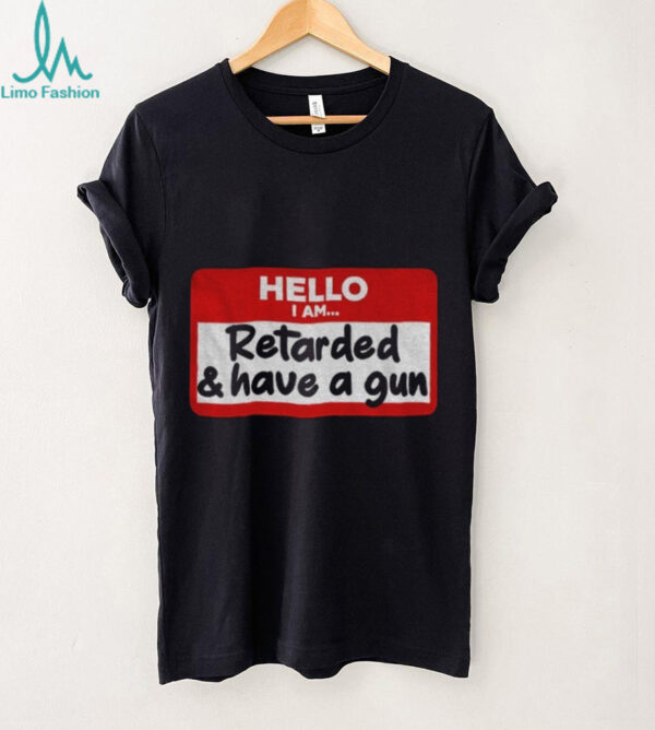 Hello I am retarded and have a gun shirt