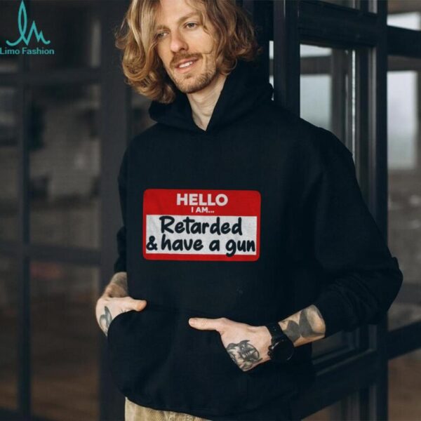 Hello I am retarded and have a gun shirt