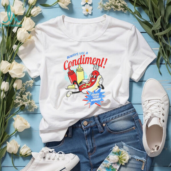 Hot dog always use a condiment cover your wiener shirt