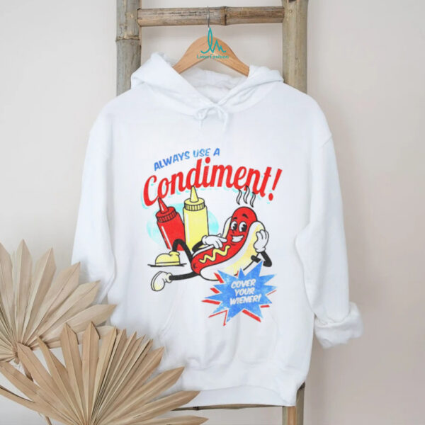 Hot dog always use a condiment cover your wiener shirt