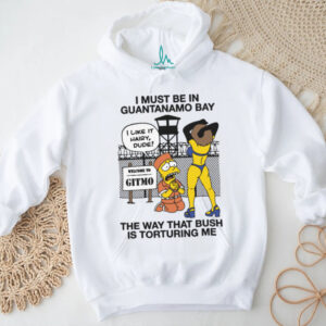 I Must Be In Guantanamo Bay The Way That Bush Is Torturing Me Meme T Shirt