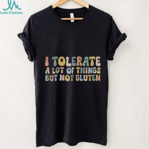 I Tolerate A Lot Of Things But Not Gluten shirt
