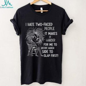I hate two faced people it makes it harder for me to decide which side to slap first shirt