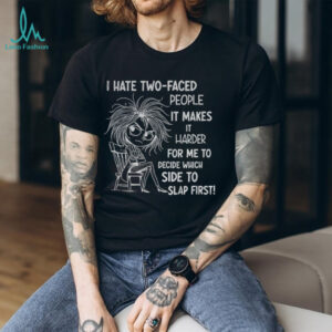 I hate two faced people it makes it harder for me to decide which side to slap first shirt