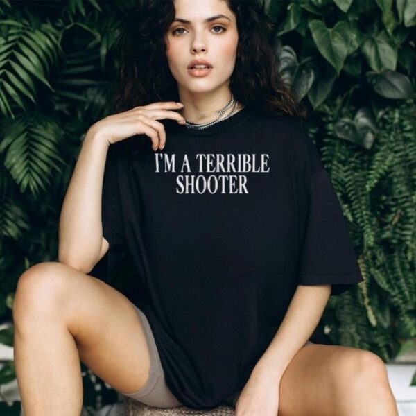 I’m A Terrible Shooter T shirt