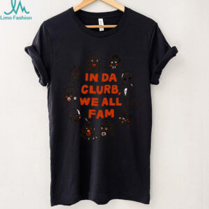 In Da Clurb, We All Fam T Shirt