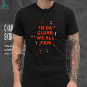 In Da Clurb, We All Fam T Shirt