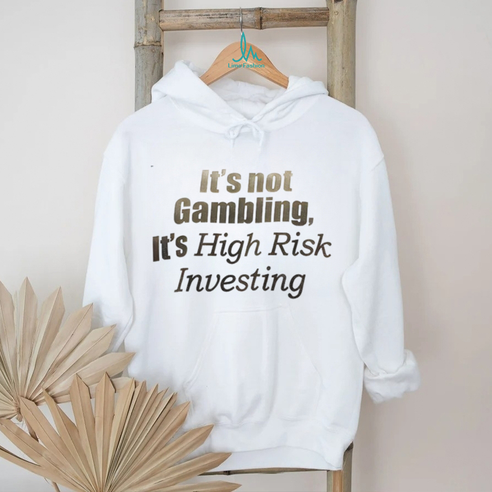 It’s not Gambling it’s high risk investing shirt It’s not Gambling it’s high risk investing shirt