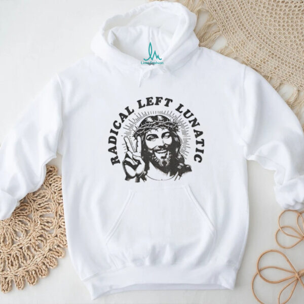 Jesus Radical Left Lunatic shirt