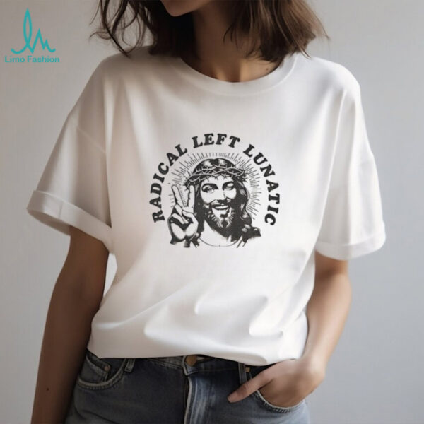 Jesus Radical Left Lunatic shirt