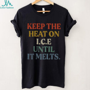 Keep the heat on ICE until it melts shirt
