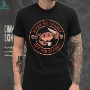 Make Me Crabby Get The Stabby shirt