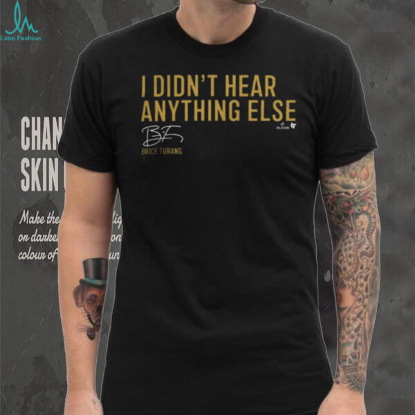 Milwaukee Brewers Brice Turang I Didn’t Hear Anything Else T Shirt