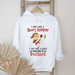 Minion I don’t have a short temper I just have a quick reaction to bullshit shirt