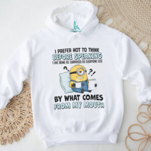 Minion I prefer not to think before speaking I like being as surprised as everyone else by what comes shirt