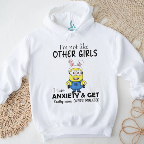 Minion bunny I’m not like other girls I have anxiety and get really mean overstimulated shirt
