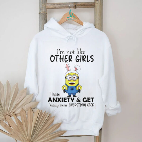 Minion bunny I’m not like other girls I have anxiety and get really mean overstimulated shirt