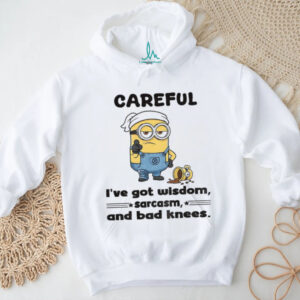 Minion careful I’ve got wisdom sarcasm and bad knees shirt