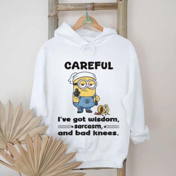 Minion careful I’ve got wisdom sarcasm and bad knees shirt