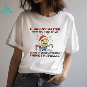 Minion it doesn’t matter what you think of me because my imaginary friends think I’m special Christmas shirt