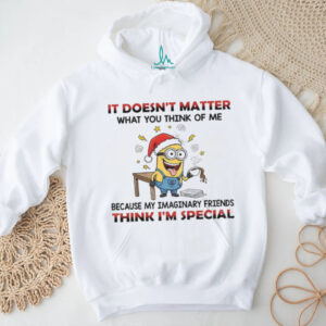 Minion it doesn’t matter what you think of me because my imaginary friends think I’m special Christmas shirt