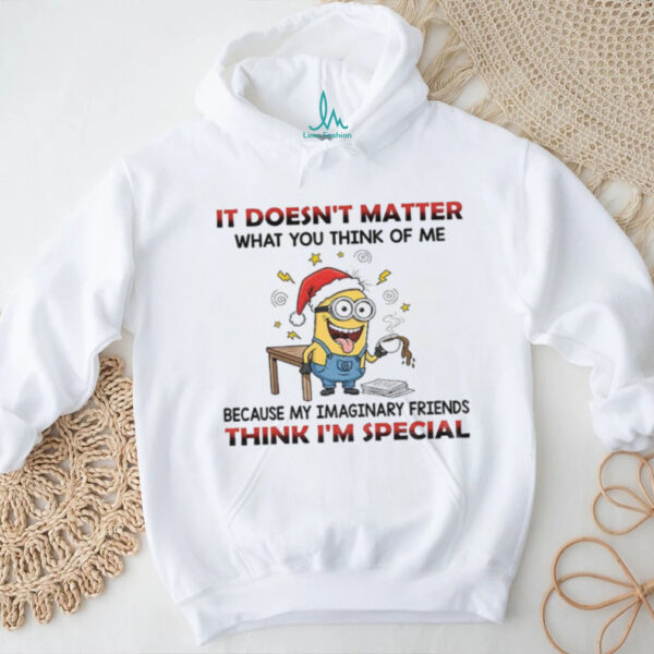 Minion it doesn’t matter what you think of me because my imaginary friends think I’m special Christmas shirt