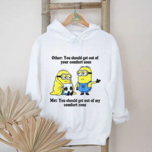 Minion other you should get out of your comfort zone me you should get out of my comfort zone shirt Minion other you should get out of your comfort zone me you should get out of my comfort zone shirt