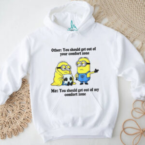 Minion other you should get out of your comfort zone me you should get out of my comfort zone shirt
