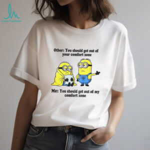 Minion other you should get out of your comfort zone me you should get out of my comfort zone shirt