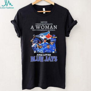 Never Underestimate A Woman Who Understands Baseball And Loves Blue Jays Shirt