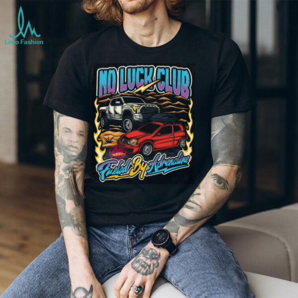 No Luck Club Fueled By Adrenaline T Shirt