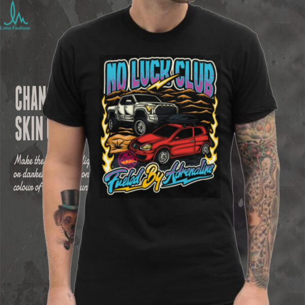 No Luck Club Fueled By Adrenaline T Shirt