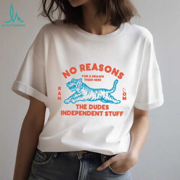 No Reasons Tiger  Random Dudes Stuff T Shirt
